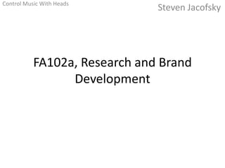 Control Music With Heads
                               Steven Jacofsky




           FA102a, Research and Brand
                 Development
 