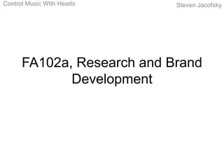 Control Music With Heads    Steven Jacofsky




      FA102a, Research and Brand
             Development
 