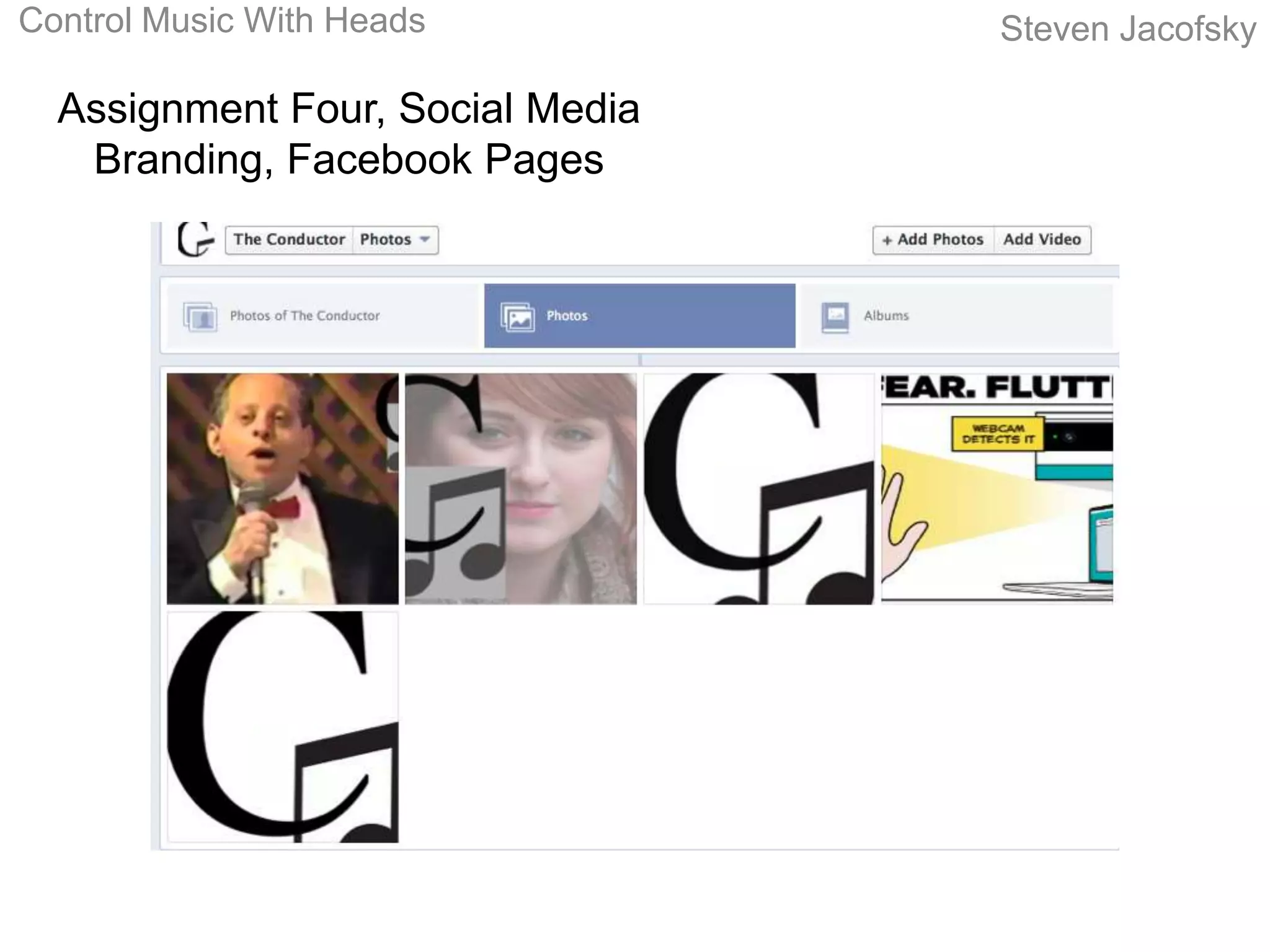 Control Music With Heads          Steven Jacofsky

  Assignment Four, Social Media
   Branding, Facebook Pages
 