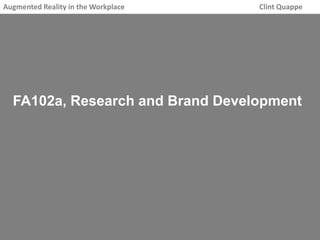 Augmented Reality in the Workplace Clint Quappe 
FA102a, Research and Brand Development 
 