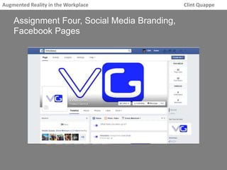 Augmented Reality in the Workplace Clint Quappe 
Assignment Four, Social Media Branding, 
Facebook Pages 
 