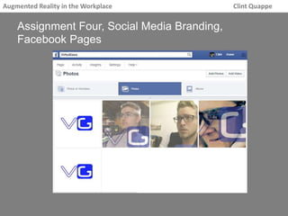 Augmented Reality in the Workplace Clint Quappe 
Assignment Four, Social Media Branding, 
Facebook Pages 
 