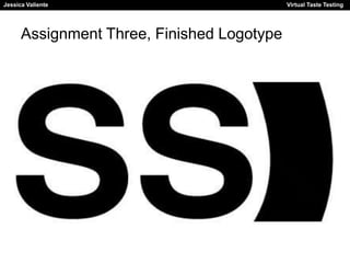 Jessica Valiente Virtual Taste Testing 
Assignment Three, Finished Logotype 
