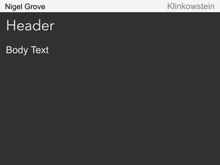 Nigel Grove
Body Text
Klinkowstein
Header
 
