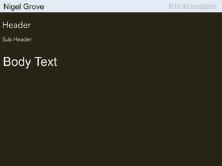 Nigel Grove
Body Text
Klinkowstein
Header
Sub Header
 