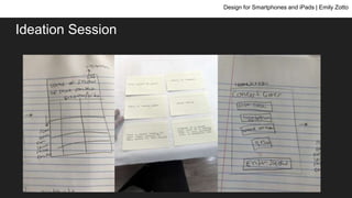 Ideation Session
Design for Smartphones and iPads | Emily Zotto
 