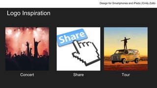 Logo Inspiration
Design for Smartphones and iPads | Emily Zotto
Concert Share Tour
 