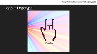 Logo + Logotype
Design for Smartphones and iPads | Emily Zotto
 