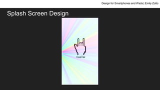 Splash Screen Design
Design for Smartphones and iPads | Emily Zotto
 