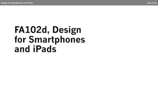 Design for Smartphones and iPads
FA102d, Design
for Smartphones
and iPads
Julia Coyle
 