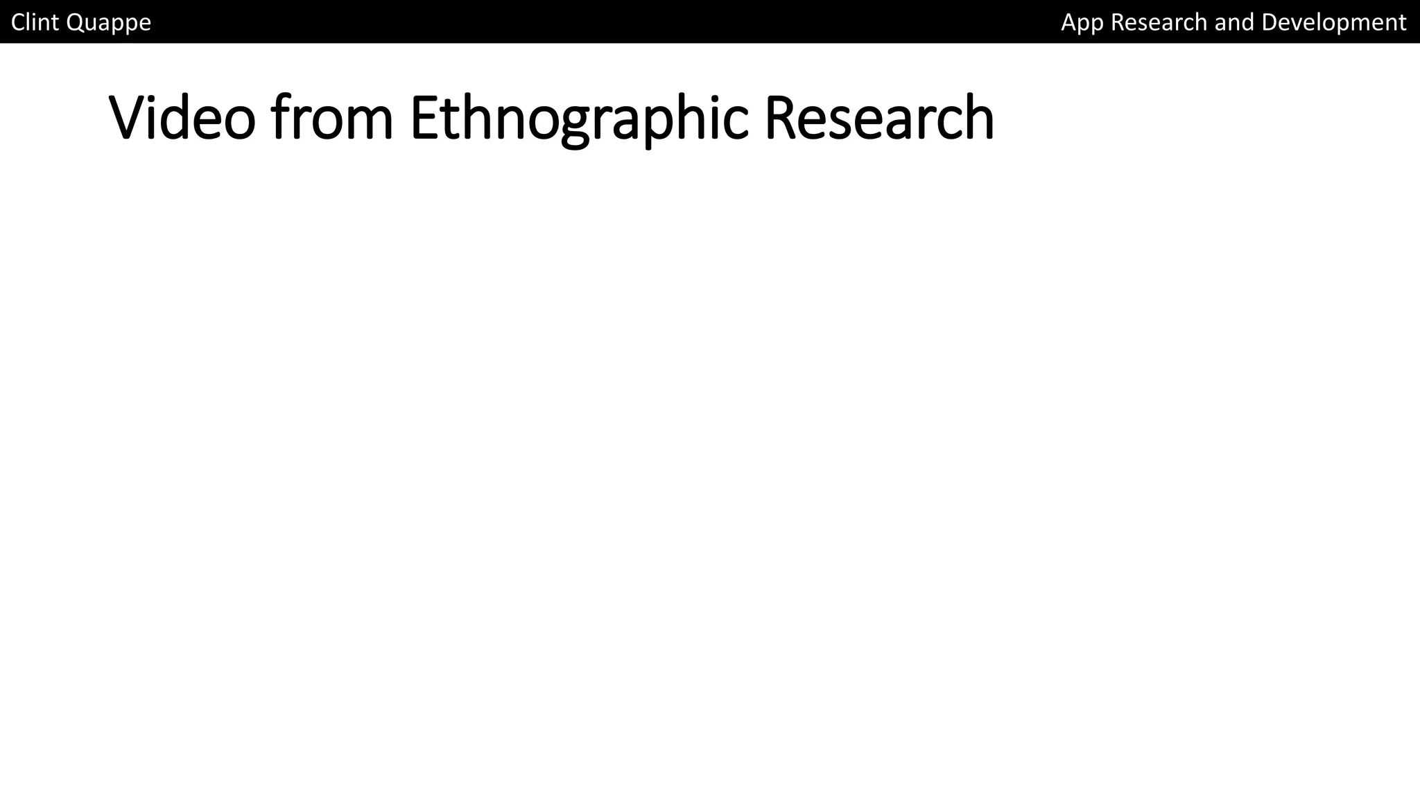 Video from Ethnographic Research
Clint Quappe App Research and Development
 