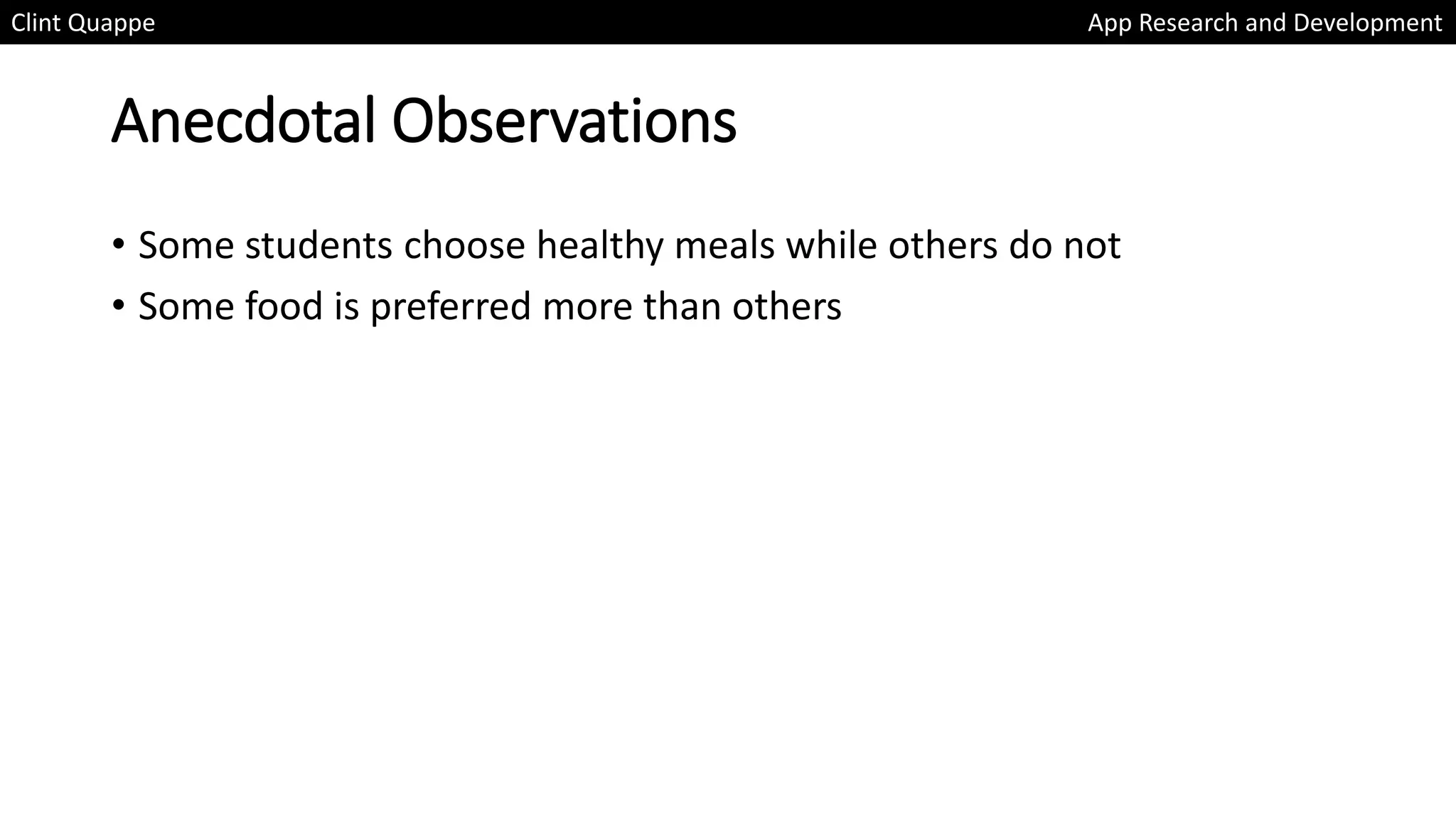 Anecdotal Observations
• Some students choose healthy meals while others do not
• Some food is preferred more than others
Clint Quappe App Research and Development
 