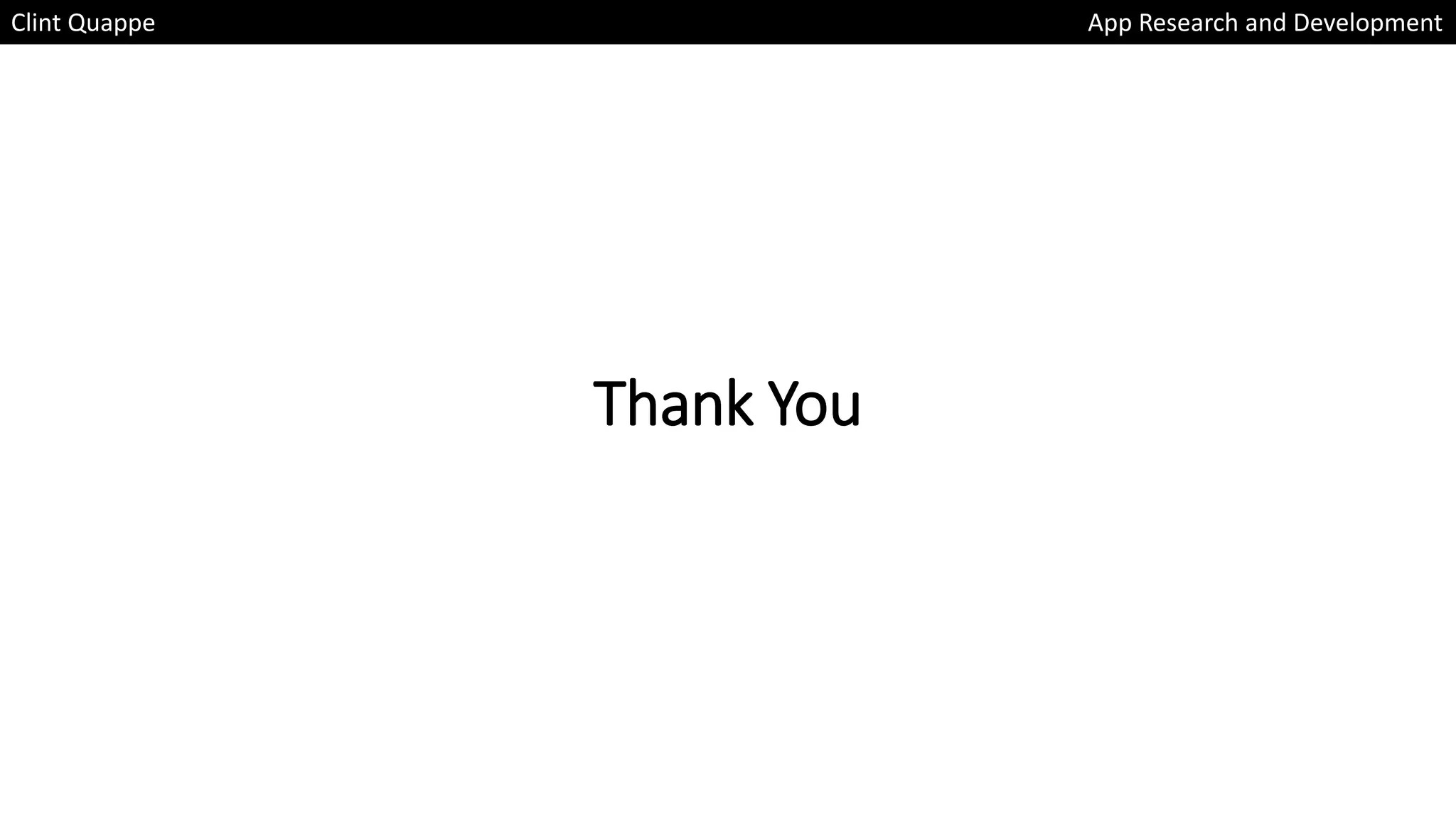 Thank You
Clint Quappe App Research and Development
 