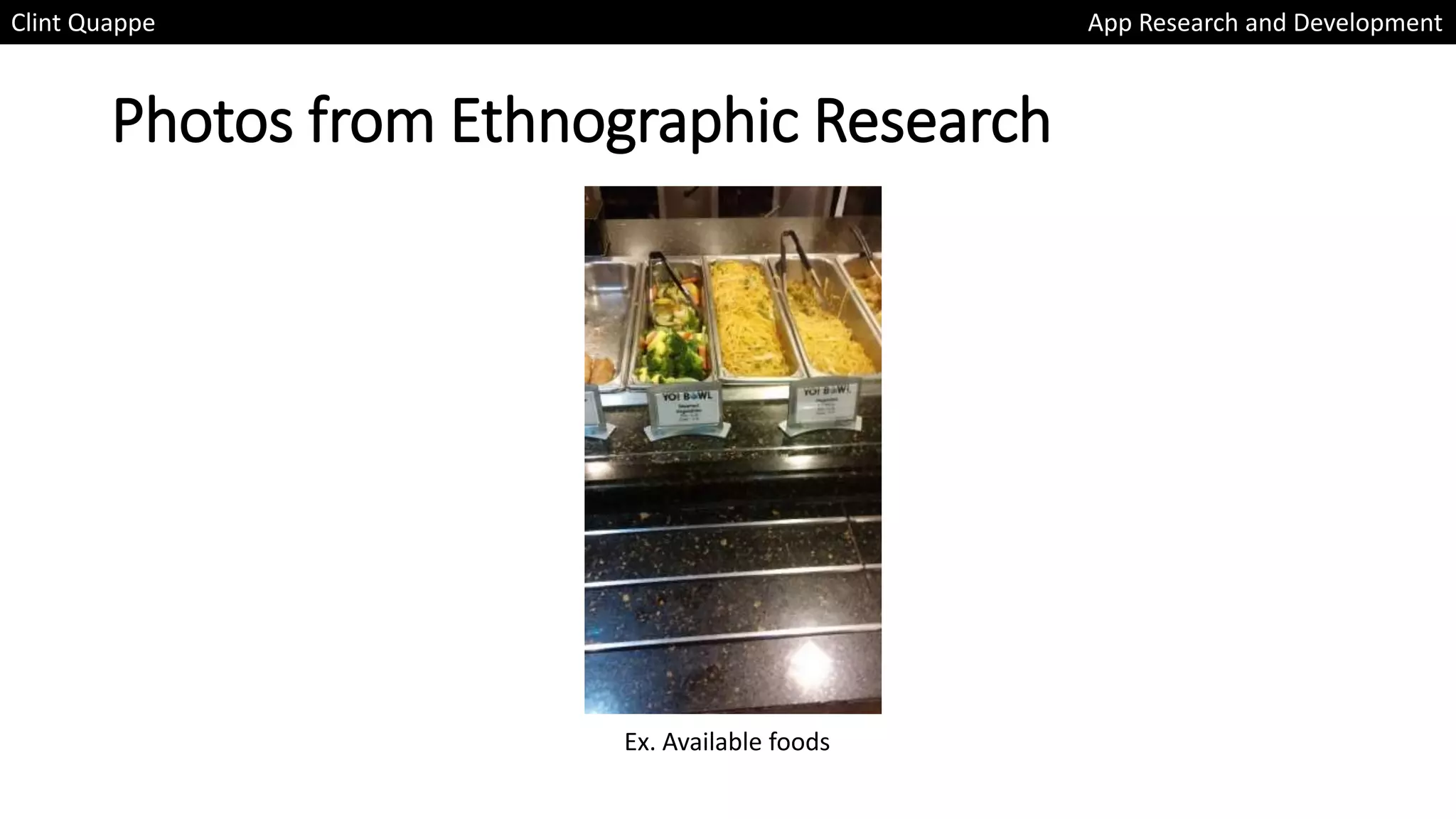 Photos from Ethnographic Research
Clint Quappe App Research and Development
Ex. Available foods
 