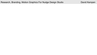 Research, Branding, Motion Graphics For Nudge Design Studio David Kempen
 