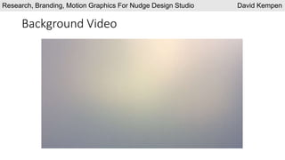 Background Video
Research, Branding, Motion Graphics For Nudge Design Studio David Kempen
 