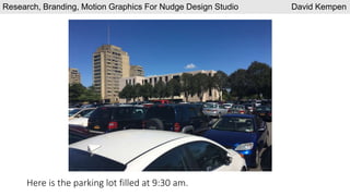 Here is the parking lot filled at 9:30 am.
Research, Branding, Motion Graphics For Nudge Design Studio David Kempen
 