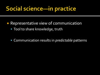    Representative view of communication
     Tool to share knowledge, truth


     Communication results in predictable patterns
 
