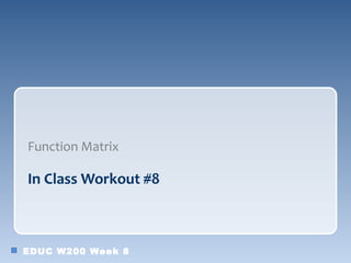 Function Matrix

In Class Workout #8



EDUC W200 Week 8
 