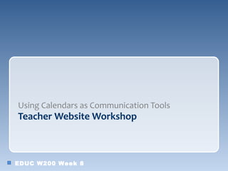 Using Calendars as Communication Tools
Teacher Website Workshop



EDUC W200 Week 8
 