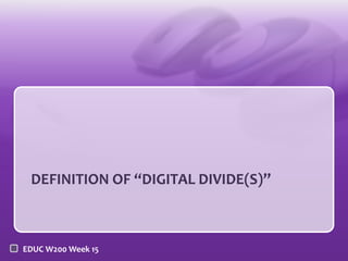 DEFINITION OF “DIGITAL DIVIDE(S)”



EDUC W200 Week 15
 