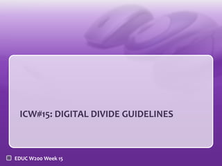 ICW#15: DIGITAL DIVIDE GUIDELINES



EDUC W200 Week 15
 