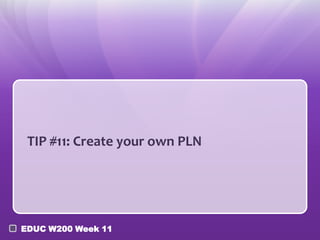 TIP #11: Create your own PLN

EDUC W200 Week 11

 