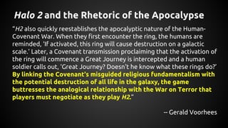 Halo 2 and the Rhetoric of the Apocalypse
“H2 also quickly reestablishes the apocalyptic nature of the Human-
Covenant War...