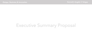 Design, Business & Innovation Kenneth Angelo C Vargas
Executive Summary Proposal
 