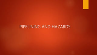 PIPELINING AND HAZARDS
 