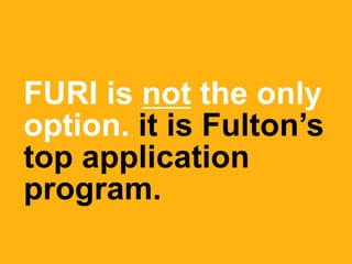 FURI is not the only
option. it is Fulton’s
top application
program.
 