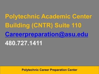Polytechnic Academic Center
Building (CNTR) Suite 110
Careerpreparation@asu.edu
480.727.1411
Polytechnic Career Preparation Center
 
