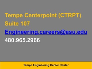 Tempe Centerpoint (CTRPT)
Suite 107
Engineering.careers@asu.edu
480.965.2966
Tempe Engineering Career Center
 
