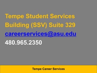 Tempe Student Services
Building (SSV) Suite 329
careerservices@asu.edu
480.965.2350
Tempe Career Services
 