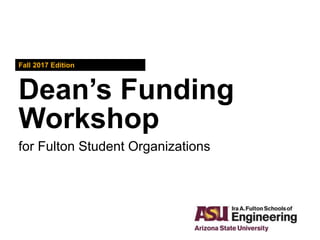 Dean’s Funding
Workshop
Fall 2017 Edition
for Fulton Student Organizations
 