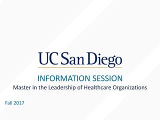 INFORMATION SESSION
Fall 2017
Master in the Leadership of Healthcare Organizations
 