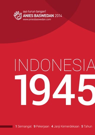 INDONESIA

1945
1 Semangat 9 Pekerjaan 4 Janji Kemerdekaan 5 Tahun

 
