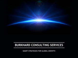 BURKHARD CONSULTING SERVICES
SMART STRATEGIES FOR GLOBAL GROWTH
 