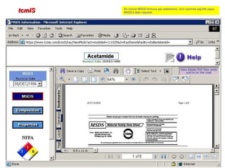 tcmIStcmIS Bir ürünün MSDS formuna göz atabilirsiniz, ürün üzerinde sağ-klik yapıp
MSDS’e Bak’ı seçerek.
 