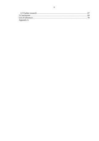 6
4.3 Further research .....................................................................................................67
5 Conclusions..................................................................................................................69
List of references.............................................................................................................70
Appendix A
 
