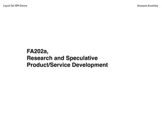 FA202a, 
Research and Speculative 
Product/Service Development"
Liquid Gel IEM Device 	 	 	 	 	 	 	 	 	 	 	 	 	 Anastasia Kovolisky	
 