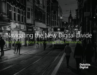 Navigating the New Digital Divide
Dutch edition: Digital impact on retail in the Netherlands
 