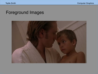 Taylla Smith Computer Graphics
Foreground Images
 