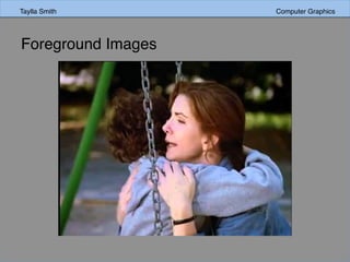 Taylla Smith Computer Graphics
Foreground Images
 