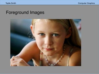 Taylla Smith Computer Graphics
Foreground Images
 