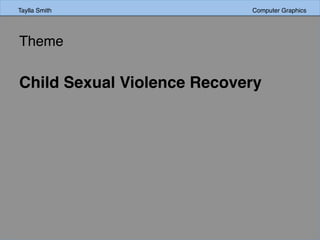 Taylla Smith Computer Graphics
Theme
Child Sexual Violence Recovery
Taylla Smith Computer Graphics
 