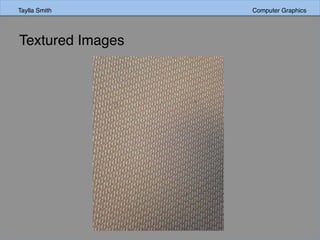 Taylla Smith Computer Graphics
Textured Images
 