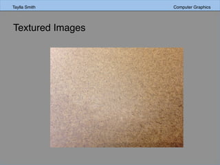Taylla Smith Computer Graphics
Textured Images
 