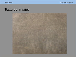 Taylla Smith Computer Graphics
Textured Images
 