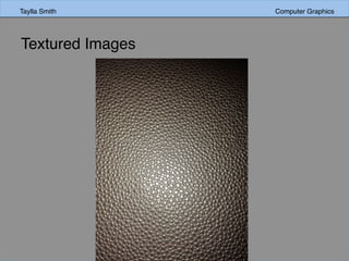 Taylla Smith Computer Graphics
Textured Images
 